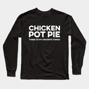 Chicken Pot Pie Three Of My Favorite Things Long Sleeve T-Shirt